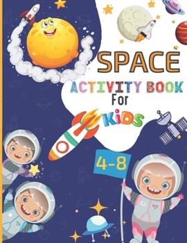 Paperback SPACE ACTIVITY BOOK For KIDS 4-8: A Fun Kid Workbook Game For Learning, Fantastic Outer Space Coloring with Planets, Astronauts, Space Ships, Mazes, D Book