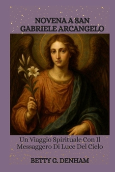 NOVENA A SAN GABRIELE ARCANGELO: Un Viaggio Spirituale Con Il Messaggero Di Luce Del Cielo