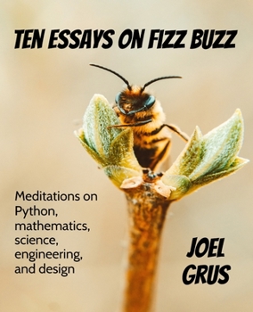 Paperback Ten Essays on Fizz Buzz: Meditations on Python, mathematics, science, engineering, and design Book