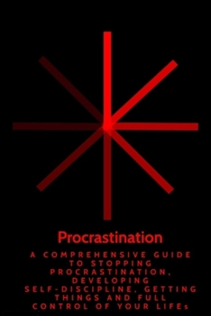 Paperback Procrastination: A Comprehensive Guide to Stopping Procrastination, Developing Self-Discipline, Getting Things and Full Control of Your Book