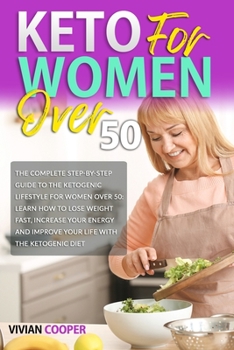 Paperback Keto for Women Over 50: The Complete Step-by-Step Guide to the Ketogenic Lifestyle for Women Over 50: Learn How to Lose Weight Fast, Increase Book