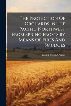 The Protection of Orchards in the Pacific Northwest from Spring Frosts by Means of Fires and Smudges
