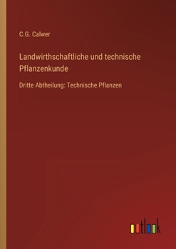 Landwirthschaftliche und technische Pflanzenkunde: Dritte Abtheilung: Technische Pflanzen