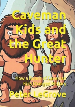 Paperback Caveman Kids and the Great Hunter: How a Bunch of Caveman Kids Changed HIstory Book