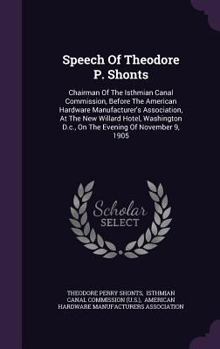 Speech of Theodore P. Shonts: Chairman of the Isthmian Canal Commission, Before the American Hardware Manufacturer's Association, at the New Willard Hotel, Washington D.C., on the Evening of November 