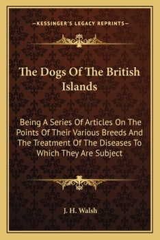 Paperback The Dogs Of The British Islands: Being A Series Of Articles On The Points Of Their Various Breeds And The Treatment Of The Diseases To Which They Are Book