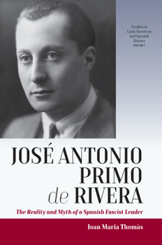 Hardcover José Antonio Primo de Rivera: The Reality and Myth of a Spanish Fascist Leader Book