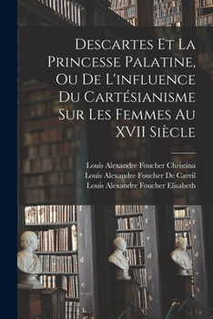 Paperback Descartes Et La Princesse Palatine, Ou De L'influence Du Cartésianisme Sur Les Femmes Au XVII Siècle [French] Book