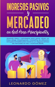 Paperback Ingresos Pasivos y Mercadeo en Red Para Principiantes: Aprenda ideas y estrategias para ganar dinero en línea: ¡blogs, dropshipping y marketing de afi [Spanish] Book