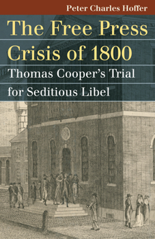 Hardcover The Free Press Crisis of 1800: Thomas Cooper's Trial for Seditious Libel Book