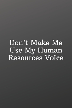 Paperback Don't Make Me Use My Human Resources Voice: Funny Notebooks for the Office-Blank Notebook Sketchbook Journal 6x9 120 Pages Book