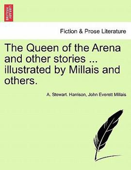 The Queen of the Arena and other stories ... illustrated by Millais and others.