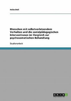 Paperback Menschen mit selbstverletzendem Verhalten und die sozialpädagogischen Interventionen im Vergleich zur psychosomatischen Behandlung [German] Book
