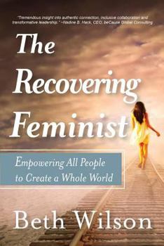Paperback The Recovering Feminist: Empowering All People to Create a Whole World Book