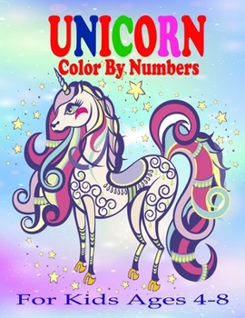 Unicorn Color By Numbers For Kids Ages 4-8: A Fun Educational Unicorn Coloring And Activity Book Filled with Gorgeous Magical Horses (Unicorn Books for Girls)