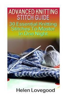 Paperback Advanced Knitting Stitch Guide: 30 Essential Knitting Stitches To Master In One Night Book