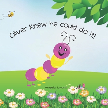 Paperback Oliver Knew He Could Do It!: Caterpillar to Butterfly for kids 2-5 Book