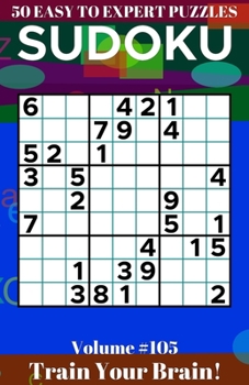 Sudoku: 50 Easy to Expert Puzzles Volume 105 - Train Your Brain!