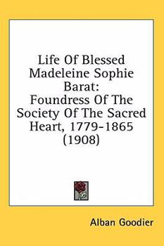 Hardcover Life Of Blessed Madeleine Sophie Barat: Foundress Of The Society Of The Sacred Heart, 1779-1865 (1908) Book