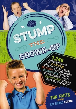 Paperback Stump the Grown-Up: 1,246 Questions to Baffle Your Teacher, Stump Your Mom, Perplex Your Grandpa, and Confuse Your Big Brother! Book