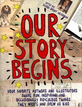 Hardcover Our Story Begins: Your Favorite Authors and Illustrators Share Fun, Inspiring, and Occasionally Ridiculous Things They Wrote and Drew as Book
