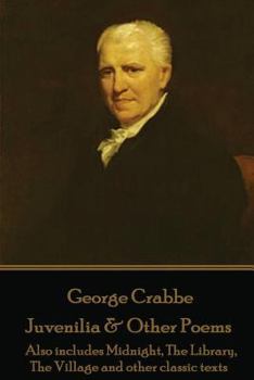 Paperback George Crabbe - Juvenilia & Other Poems: Also includes Midnight, The Library, The Village and other classic texts Book