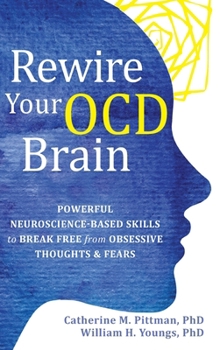 Hardcover Rewire Your OCD Brain: Powerful Neuroscience-Based Skills to Break Free from Obsessive Thoughts and Fears Book