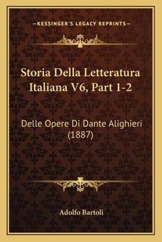 Paperback Storia Della Letteratura Italiana V6, Part 1-2: Delle Opere Di Dante Alighieri (1887) [Italian] Book