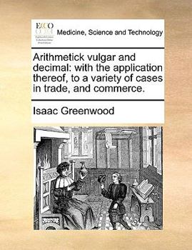 Paperback Arithmetick Vulgar and Decimal: With the Application Thereof, to a Variety of Cases in Trade, and Commerce. Book