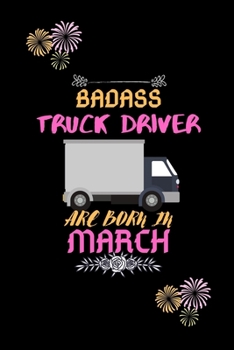 Paperback Badass Truck Driver are born in March.: Gift for truck driver birthday or friends close one. Book