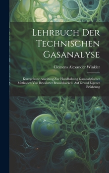 Lehrbuch Der Technischen Gasanalyse: Kurzgefasste Anleitung Zur Handhabung Gasanalytischer Methoden Von Bewährter Brauchbarkeit. Auf Grund Eigener Erfahrung
