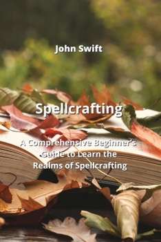 Paperback Spellcrafting: A Comprehensive Beginner's Guide to Learn the Realms of Spellcrafting Book