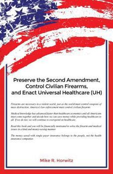 Paperback Preserve the Second Amendment, Control Civilian Firearms, and Enact Universal Healthcare (UH) Book