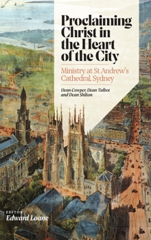 Hardcover Proclaiming Christ in the Heart of the City: Ministry at St Andrew's Cathedral, Sydney: Dean Cowper, Dean Talbot and Dean Shilton Book