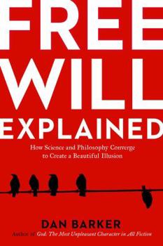 Paperback Free Will Explained: How Science and Philosophy Converge to Create a Beautiful Illusion Book