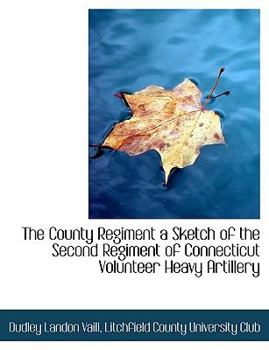 Paperback The County Regiment a Sketch of the Second Regiment of Connecticut Volunteer Heavy Artillery Book