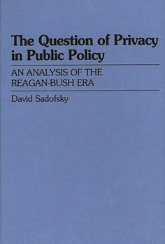 Hardcover The Question of Privacy in Public Policy: An Analysis of the Reagan-Bush Era Book