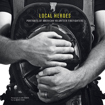 Hardcover Local Heroes: Portraits of American Volunteer Firefighters Book