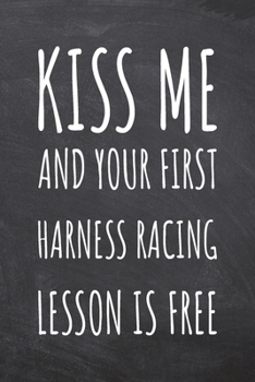 Kiss Me And Your First Harness Racing Lesson is Free: Harness Racing Notebook, Planner or Journal | Size 6 x 9 | 110 Dot Grid Pages | Office ... Racing Gift Idea for Christmas or Birthday