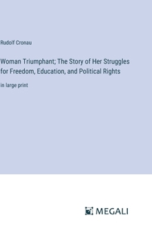 Hardcover Woman Triumphant; The Story of Her Struggles for Freedom, Education, and Political Rights: in large print Book