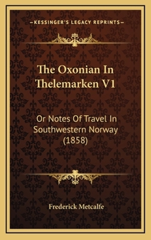 The Oxonian In Thelemarken V1: Or Notes Of Travel In Southwestern Norway