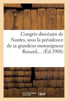 Paperback Congrès Diocésain de Nantes, Sous La Présidence de Sa Grandeur Monseigneur Rouard, ... [French] Book