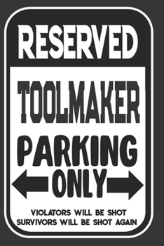 Paperback Reserved Toolmaker Parking Only. Violators Will Be Shot. Survivors Will Be Shot Again: Blank Lined Notebook - Thank You Gift For Toolmaker Book