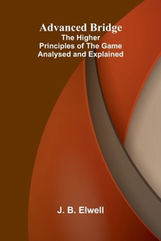 Paperback Advanced Bridge; The Higher Principles of the Game Analysed and Explained Book