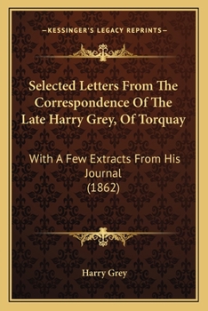 Paperback Selected Letters From The Correspondence Of The Late Harry Grey, Of Torquay: With A Few Extracts From His Journal (1862) Book