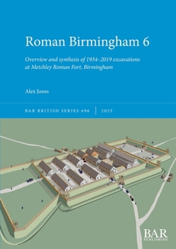 Paperback Roman Birmingham 6: Overview and synthesis of 1934-2019 excavations at Metchley Roman Fort, Birmingham Book
