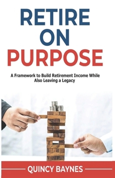 Paperback Retire on Purpose: A Framework to Build Retirement Income While also Leaving a Legacy. Book