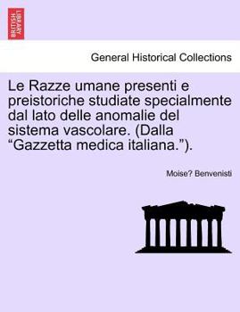 Paperback Le Razze Umane Presenti E Preistoriche Studiate Specialmente Dal Lato Delle Anomalie del Sistema Vascolare. (Dalla "Gazzetta Medica Italiana."). [Italian] Book