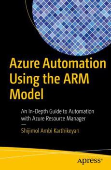 Paperback Azure Automation Using the Arm Model: An In-Depth Guide to Automation with Azure Resource Manager Book