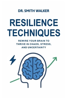 Paperback Resilience Techniques: Rewire your Brain to Thrive in Chaos, Stress, and Uncertainty Book